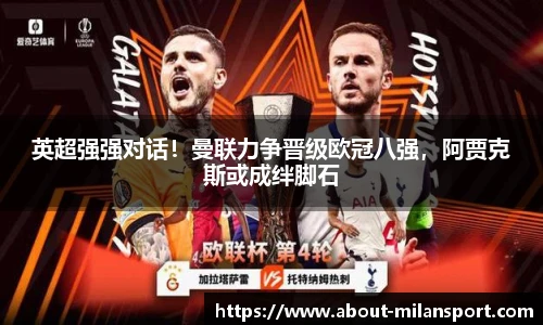英超强强对话！曼联力争晋级欧冠八强，阿贾克斯或成绊脚石