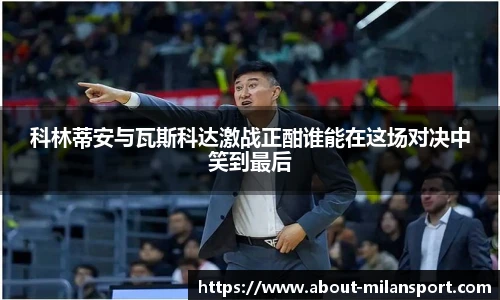科林蒂安与瓦斯科达激战正酣谁能在这场对决中笑到最后