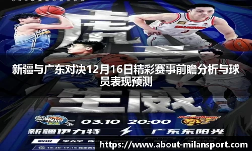 新疆与广东对决12月16日精彩赛事前瞻分析与球员表现预测