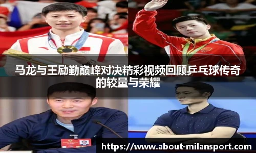 马龙与王励勤巅峰对决精彩视频回顾乒乓球传奇的较量与荣耀