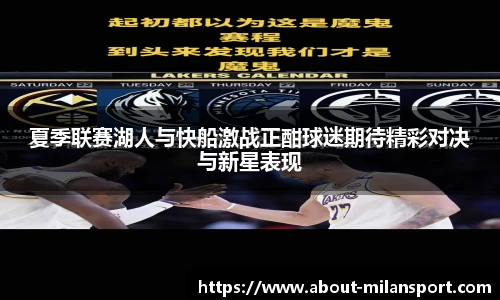 夏季联赛湖人与快船激战正酣球迷期待精彩对决与新星表现