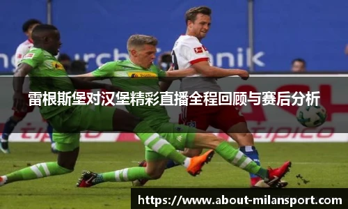 雷根斯堡对汉堡精彩直播全程回顾与赛后分析