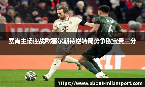 索肖主场迎战欧塞尔期待逆转局势争取宝贵三分