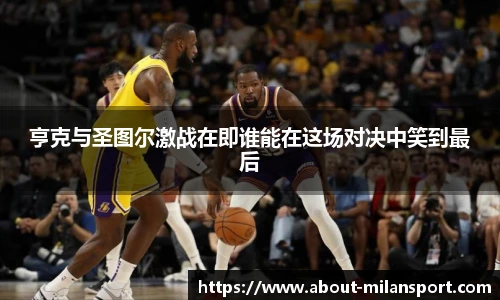 亨克与圣图尔激战在即谁能在这场对决中笑到最后